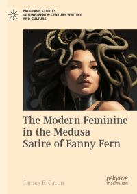Book Cover for The Modern Feminine in the Medusa Satire of Fanny Fern by James E Caron