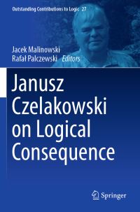 Book Cover for Janusz Czelakowski on Logical Consequence by Jacek Malinowski, Rafal Palczewski