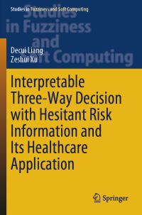 Book Cover for Interpretable Three-Way Decision With Hesitant Risk Information and Its Healthcare Application by Decui Liang, Zeshui Xu