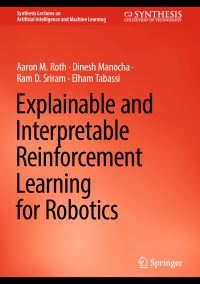 Book Cover for Explainable and Interpretable Reinforcement Learning for Robotics by Aaron M Roth, Dinesh N Manocha, Ram D Sriram, Elham Tabassi