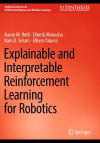 Book Cover for Explainable and Interpretable Reinforcement Learning for Robotics by Aaron M Roth, Dinesh N Manocha, Ram D Sriram, Elham Tabassi
