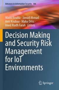Book Cover for Decision Making and Security Risk Management for IoT Environments by Wadii Boulila, Jawad Ahmad, Anis Koubâa, Maha Driss, Imed Riadh Farah