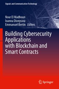 Book Cover for Building Cybersecurity Applications With Blockchain and Smart Contracts by Nour El Madhoun, Ioanna Dionysiou, Emmanuel Bertin