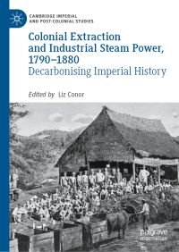 Book Cover for Colonial Extraction and Industrial Steam Power, 1790-1880 by Liz Conor