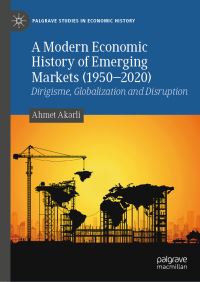 Book Cover for A Modern Economic History of Emerging Markets (1950-2020) by Ahmet Akarli
