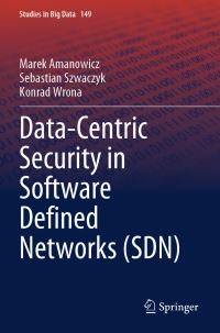 Book Cover for Data-Centric Security in Software Defined Networks (SDN) by Marek Amanowicz, Sebastian Szwaczyk, Konrad Wrona