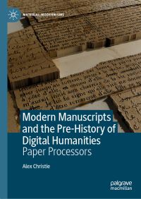 Book Cover for Modern Manuscripts and the Pre-History of Digital Humanities by Alex Christie