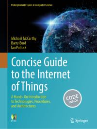 Book Cover for Concise Guide to the Internet of Things by Michael McCarthy, Barry Burd, Ian Pollock