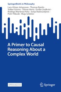 Book Cover for A Primer to Causal Reasoning About a Complex World by LarsGöran Johansson, Thomas Banitz, Volker Grimm, Tilman Hertz, Emilie Lindkvist, Rodrigo Martínez Peña, Sonja Radosavljevic, Petri Ylikoski, Maja Schlüter