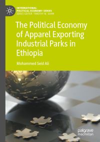 Book Cover for The Political Economy of Apparel Exporting Industrial Parks in Ethiopia by Mohammed Seid Ali