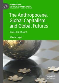 Book Cover for The Anthropocene, Global Capitalism and Global Futures by Wayne Hope