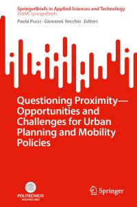 Book Cover for Questioning Proximity - Opportunities and Challenges for Urban Planning and Mobility Policies. PoliMI SpringerBriefs by Paola Pucci, Giovanni Vecchio