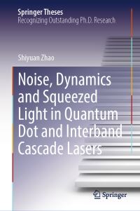 Book Cover for Noise, Dynamics and Squeezed Light in Quantum Dot and Interband Cascade Lasers by Shiyuan Zhao