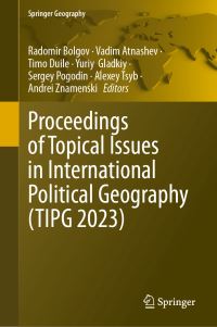 Book Cover for Proceedings of Topical Issues in International Political Geography (TIPG 2023) by Radomir Bolgov, Vadim Atnashev, Timo Duile, Yuriy Gladkiy, Sergey Pogodin, Alexey Tsyb, Andrei Znamenski