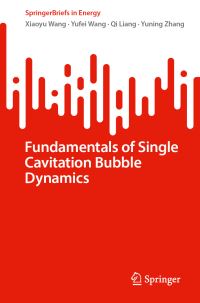 Book Cover for Fundamentals of Single Cavitation Bubble Dynamics by Xiaoyu Wang, Yufei Wang, Qi Liang, Yuning Zhang