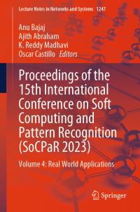 Book Cover for Proceedings of the 15th International Conference on Soft Computing and Pattern Recognition (SoCPaR 2023). Volume 4 Real World Applications by International Conference on Soft Computing and Pattern Recognition