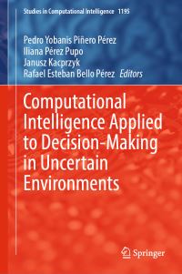 Book Cover for Computational Intelligence Applied to Decision-Making in Uncertain Environments by Pedro Y Piñero Pérez, Iliana Pérez Pupo, Janusz Kacprzyk, Rafael Bello Pérez