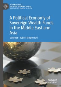 Book Cover for A Political Economy of Sovereign Wealth Funds in the Middle East and Asia by Robert Clyde Mogielnicki