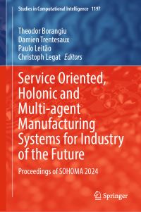 Book Cover for Service Oriented, Holonic and Multi-Agent Manufacturing Systems for Industry of the Future by Service Orientation in Holonic and Multiagent Manufacturing and for Industry of the Future Workshop