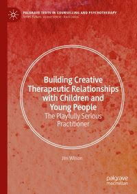 Book Cover for Building Creative Therapeutic Relationships With Children and Young People by Jim Wilson