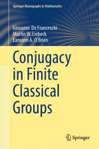 Book Cover for Conjugacy in Finite Classical Groups by Giovanni De Franceschi, M W Liebeck, Eamonn A OBrien