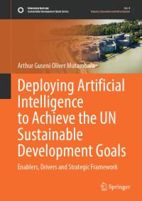 Book Cover for Deploying Artificial Intelligence to Achieve the UN Sustainable Development Goals by Arthur G O Mutambara