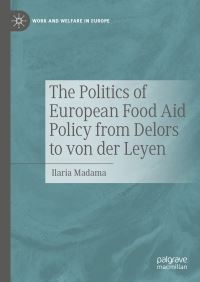 Book Cover for The Politics of European Food Aid Policy from Delors to Von Der Leyen by Ilaria Madama