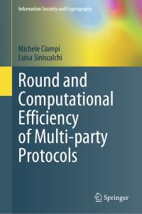 Book Cover for Round and Computational Efficiency of Multi-Party Protocols by Michele Ciampi, Luisa Siniscalchi