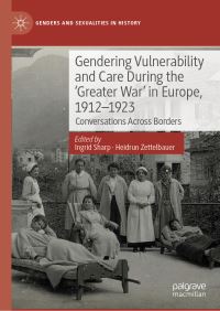 Book Cover for Gendering Vulnerability and Care During the 'Greater War' in Europe, 1912-1923 by Ingrid Sharp, Heidrun Zettelbauer