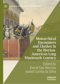 Book Cover for Monarchical Encounters and Clashes in the Iberian-American Long Nineteenth Century by David San Narciso, Isabel Corrêa da Silva