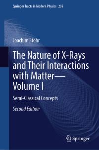 Book Cover for The Nature of X-Rays and Their Interactions With Matter. Volume I Semi-Classical Concepts by Joachim Stöhr