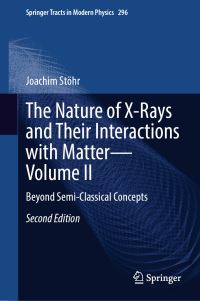 Book Cover for The Nature of X-Rays and Their Interactions With Matter. Volume II Beyond Semi-Classical Concepts by Joachim Stöhr