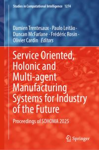 Book Cover for Service Oriented, Holonic and Multi-Agent Manufacturing Systems for Industry of the Future by Damien Trentesaux, Paulo Leitão, Duncan McFarlane, Frédéric Rosin, Olivier Cardin