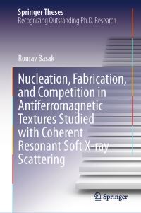 Book Cover for Nucleation, Fabrication, and Competition in Antiferromagnetic Textures Studied With Coherent Resonant Soft X-Ray Scattering by Rourav Basak