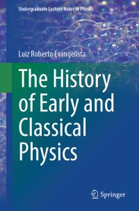 Book Cover for The History of Early and Classical Physics by Luiz Roberto Evangelista