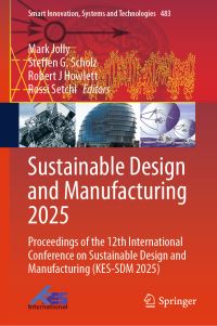 Book Cover for Sustainable Design and Manufacturing 2025 by Mark Jolly, Steffen G Scholz, Robert J Howlett, Rossi Setchi