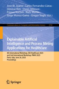 Book Cover for Explainable Artificial Intelligence and Process Mining Applications for Healthcare by Jose M Juarez, Carlos FernandezLlatas, Denisse Kim, Owen Johnson, Primoz Kocbek, Niels Martin, Jorge MunozGama, Gregor Stiglic