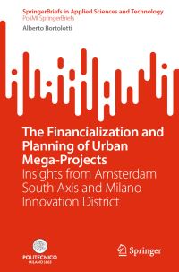 Book Cover for The Financialization and Planning of Urban Mega-Projects PoliMI SpringerBriefs by Alberto Bortolotti