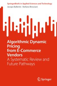 Book Cover for Algorithmic Dynamic Pricing from E-Commerce Vendors by Jacopo Ballerini, Stefano Bresciani