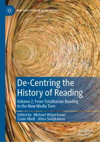 Book Cover for De-Centring the History of Reading. Volume 2 From Totalitarian Reading to the New Media Turn by Michael Wögerbauer, Claire Madl, Jirina Smejkalová
