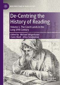 Book Cover for De-Centring the History of Reading. Volume 1 The Czech Lands in the Long 19th Century by Michael Wögerbauer, Claire Madl, Jirina Smejkalová