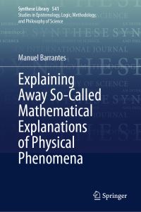 Book Cover for Explaining Away So-Called Mathematical Explanations of Physical Phenomena by Manuel Barrantes