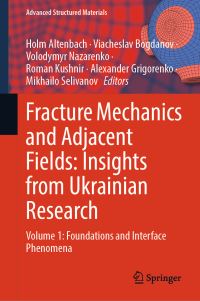 Book Cover for Fracture Mechanics and Adjacent Fields: Insights from Ukrainian Research by Holm Altenbach, Viacheslav Bogdanov, Volodymyr Nazarenko, Roman Kushnir, Alexander Grigorenko, Mikhailo Selivanov