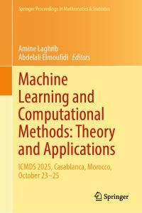 Book Cover for Machine Learning and Computational Methods: Theory and Applications by Amine Laghrib, Abdelali Elmoufidi