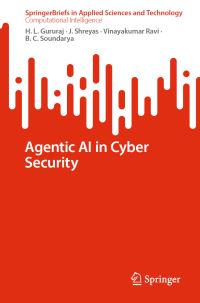 Book Cover for Agentic AI in Cyber Security. SpringerBriefs in Computational Intelligence by H L Gururaj, J Shreyas, Vinayakumar Ravi, B C Soundarya