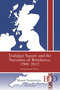 Book Cover for Trafalgar Square and the Narration of Britishness 1900-2012 by Shanti Sumartojo