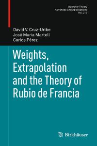 Book Cover for Weights, Extrapolation and the Theory of Rubio De Francia by David CruzUribe, José Maria Martell, Carlos Pérez