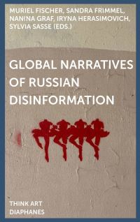 Book Cover for Global Narratives of Russian Disinformation by Muriel Fischer, Sandra Frimmel, Nanina Graf, Iryna Herasimovich, Sylvia Sasse