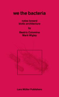 Book Cover for In Praise of Bacteria by Beatriz Colomina, Mark Wigley