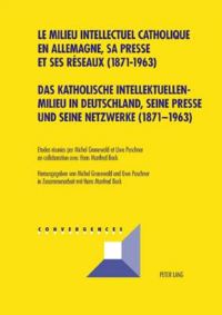 Book Cover for Das Katholische Intellektuellenmilieu in Deutschland, Seine Presse Und Seine Netzwerke (1871-1963) Le Milieu Intellectuel Catholique En Allemagne, Sa Presse Et Ses Reseaux (1871-1963) by Uwe, Michel Grunewald